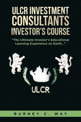 bokomslag ULCR Investment Consultants Investor's Course &quot;The Ultimate Investor's Educational Learning Experience on Earth...&quot;