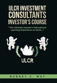 bokomslag ULCR Investment Consultants Investor's Course &quot;The Ultimate Investor's Educational Learning Experience on Earth...&quot;