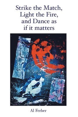 Al Ferber - Strike the Match, Light the Fire, and Dance as If It Matters, Häftad