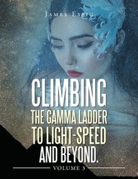 bokomslag Climbing the Gamma Ladder to Light-Speed and Beyond Volume 3