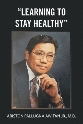 Ariston Pallugna Awitan Jr, Jr. Awitan, Ariston Pallugna, Ariston Pallugna Awitan Jr. M.D., Ariston Pallugna Awitan Jr. M. D. - "Learning to Stay Healthy", Häftad