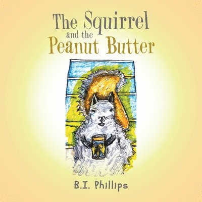 B I Phillips, B. I. Phillips, B.I. Phillips - Squirrel and the Peanut Butter, Häftad