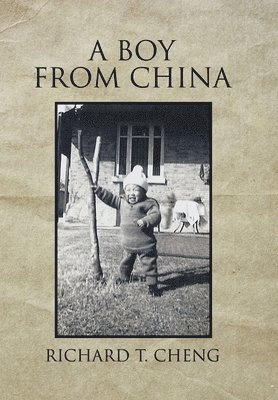 Richard T Cheng, Richard T. Cheng - Boy from China, Inbunden