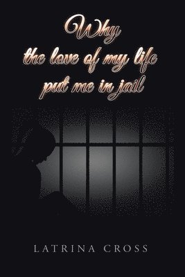 Latrina Cross - Why the Love of My Life Put Me in Jail, Häftad