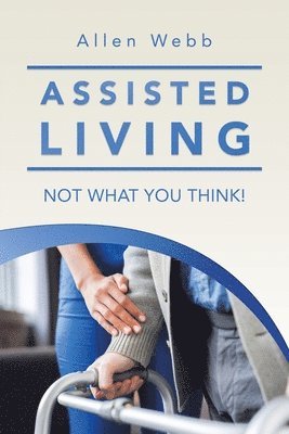 Allen Webb - Assisted Living - Not What You Think!, Häftad