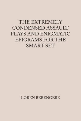 Loren Berengere - Extremely Condensed Assault Plays and Enigmatic Epigrams for the Smart Set, Häftad