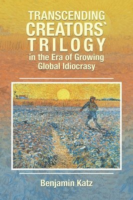 Benjamin Katz - Transcending Creators` Trilogy in the Era of Growing Global Idiocrasy, Häftad