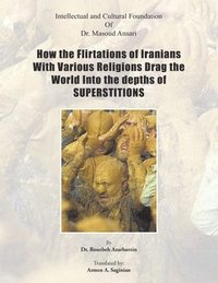 bokomslag How the Flirtations of Iranians with Various Religions Drag the World into the Depths of Superstitions