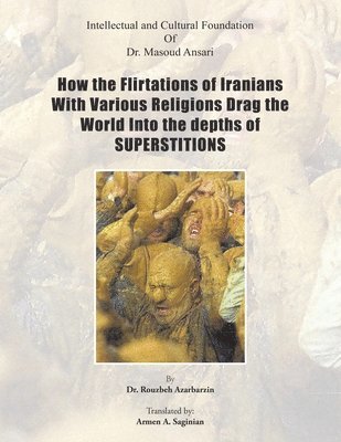 Rouzbeh Azarbarzin, Dr. Rouzbeh Azarbarzin - How the Flirtations of Iranians With Various Religions Drag the World Into the depths of SUPERSTITIONS, Häftad