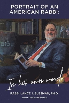 Rabbi Lance J Sussman, Rabbi Lance J. Sussman, Rabbi Lance J. Sussman Ph.D. - Portrait of an American Rabbi, Häftad