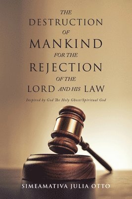 The Destruction of Mankind for the Rejection of the Lord and His Law 1