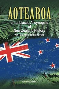 bokomslag Aotearoa an unbiased AI synopsis of New Zealand History