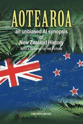 bokomslag Aotearoa an unbiased AI synopsis of New Zealand History