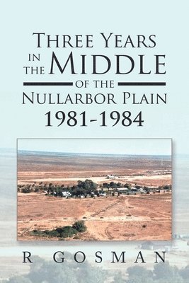 Three Years in the Middle of the Nullarbor Plain 1981- 1984 1