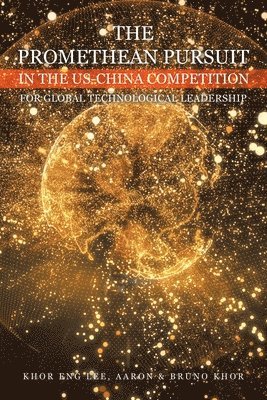 The Promethean Pursuit in the Us-China Competition for Global Technological Leadership 1