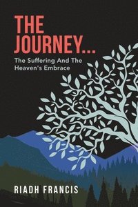 bokomslag The Journey...: The Suffering And The Heaven's Embrace