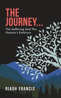 bokomslag The Journey...: The Suffering And The Heaven's Embrace