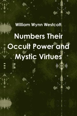 Numbers Their Occult Power and Mystic Virtues
