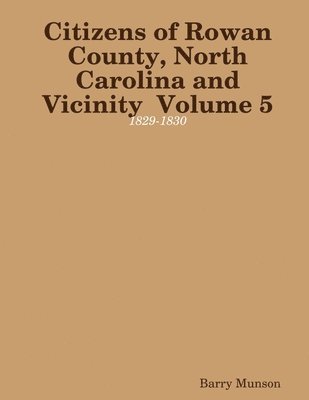 Citizens of Rowan County, North Carolina and Vicinity  Volume 5: 1829-1830 1