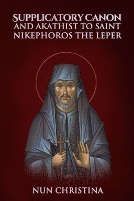 Supplicatory Canon and Akathist to St Nikephoros the Leper 1