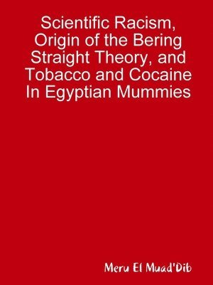 Scientific Racism, Origin of the Bering Straight Theory, and Tobacco and Cocaine In Egyptian Mummies 1