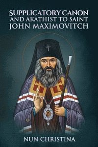 bokomslag Supplicatory Canon and Akathist to Saint John Maximovitch