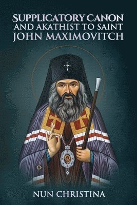 Supplicatory Canon and Akathist to Saint John Maximovitch 1