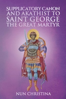 Supplicatory Canon and Akathist to Saint George the Great Martyr 1