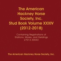 bokomslag The American Hackney Horse Society, Inc. Stud Book Volume XXXIV (2012-2018)