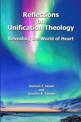 Dietrich F Seidel, Jennifer P Tanabe, Dietrich F. Seidel, Jennifer P. Tanabe - Reflections on Unification Theology, Häftad