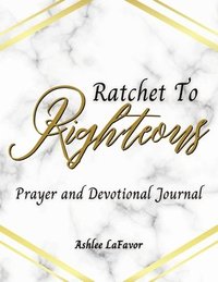 bokomslag Ratchet to Righteous (Prayer and Devotional Journal)