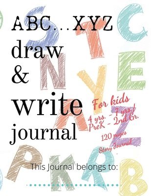 ABC...XYZ Draw & Write Journal for Kids 4 yrs. - 7 yrs./PreK - 2nd Gr. 1