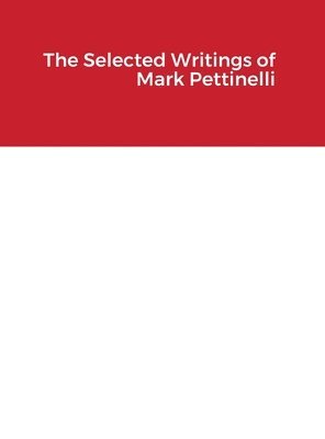 The Selected Writings of Mark Pettinelli 1