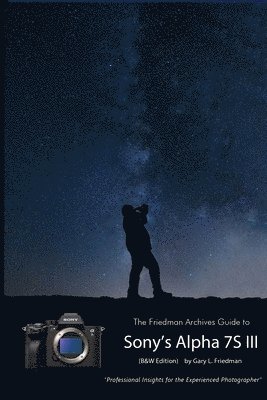 Gary L Friedman - Friedman Archives Guide to Sony's A7S III (B&W Edition), Häftad