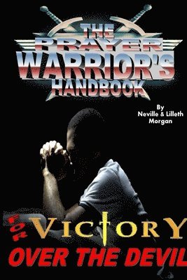 The Prayer Warrior's Handbook For Victory Over The Devil 1