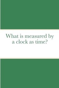 bokomslag What is measured by a clock as time?