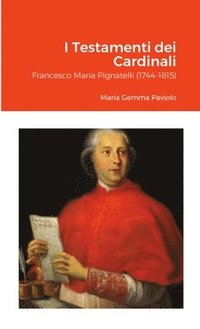 bokomslag I Testamenti dei Cardinali: Francesco Maria Pignatelli (1744-1815)