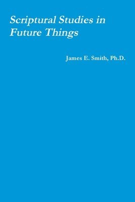 James E. Smith - Scriptural Studies in Future Things, Häftad