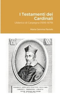 bokomslag I Testamenti dei Cardinali: Ulderico di Carpegna (1595-1679)