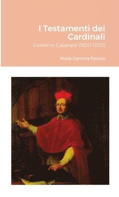 bokomslag I Testamenti dei Cardinali: Girolamo Casanate (1620-1700)