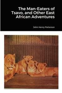 bokomslag The Man-Eaters of Tsavo, and Other East African Adventures