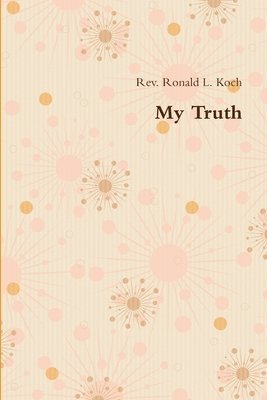 Rev. Ronald L. Koch, Ronald L. Koch - My Truth, Häftad