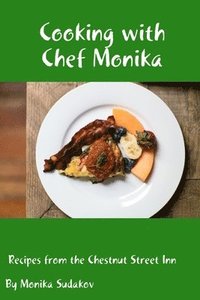 bokomslag Cooking with Chef Monika: Recipes from the Chestnut Street Inn
