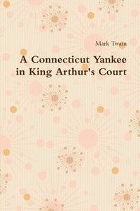 bokomslag A Connecticut Yankee in King Arthur's Court