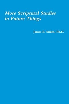 James E. Smith - More Scriptural Studies in Future Things, Häftad