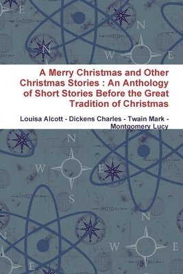 bokomslag A Merry Christmas and Other Christmas Stories : An Anthology of Short Stories Before the Great Tradition of Christmas