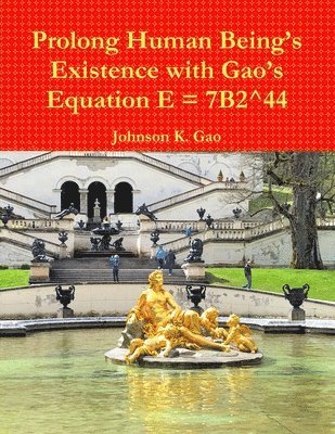 Johnson K. Gao - Prolong Human Being's Existence with Gao's Equation E = 7B2^44, Häftad