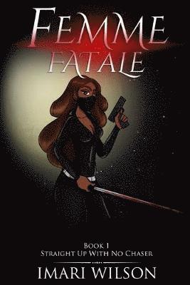 Femme Fatale Book 1: Straight Up With No Chaser 1