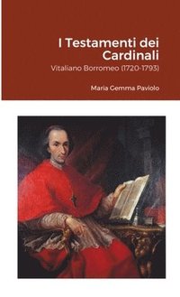 bokomslag I Testamenti dei Cardinali: Vitaliano Borromeo (1720-1793)