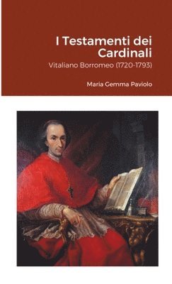 I Testamenti dei Cardinali: Vitaliano Borromeo (1720-1793) 1